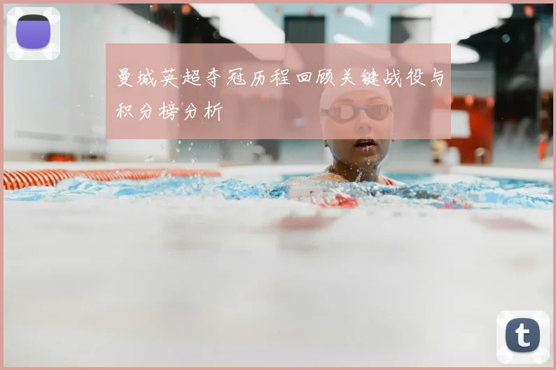 曼城英超夺冠历程回顾关键战役与积分榜分析