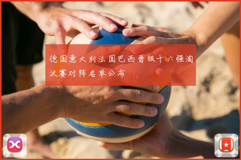 德国意大利法国巴西晋级十六强淘汰赛对阵名单公布