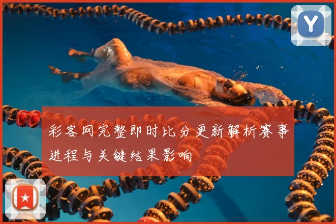 彩客网完整即时比分更新解析赛事进程与关键结果影响