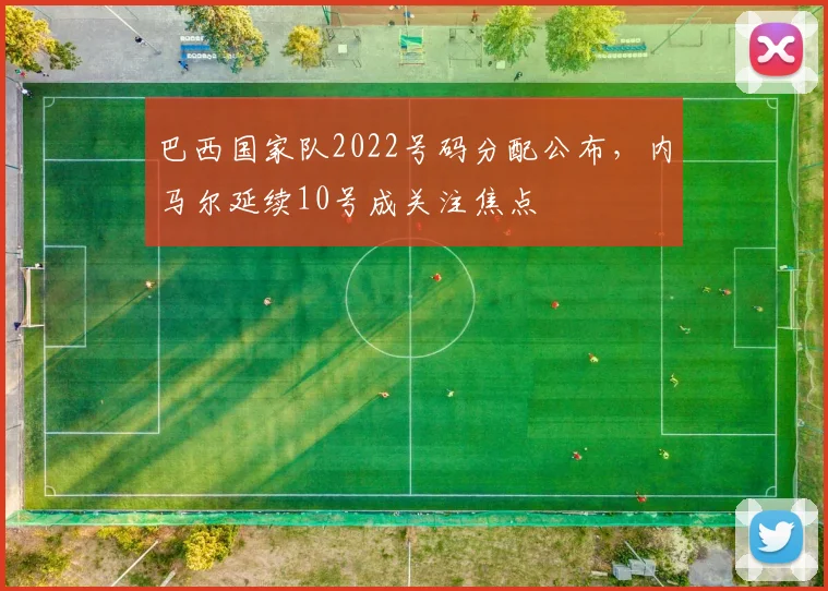 巴西国家队2022号码分配公布，内马尔延续10号成关注焦点