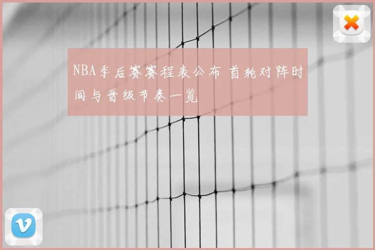 NBA季后赛赛程表公布 首轮对阵时间与晋级节奏一览