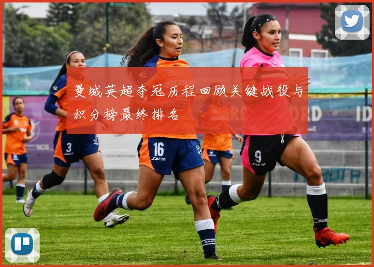 曼城英超夺冠历程回顾关键战役与积分榜最终排名